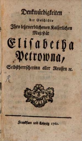 Denkwürdigkeiten der Geschichte Ihro letztverblichenen Kaiserlichen Majestät Elisabetha Petrowna, Selbstherrscherinn aller Reussen etc.
