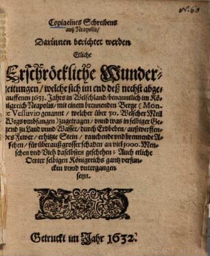 Copia eines Schreibens auß Neapolis, Darinnen berichtet werden Etliche Erschröckliche Wunderzeitungen, welche sich im end deß nechst abgelauffenen 1631. Jahrs in Welschland, benanntlich im Königreich Neapolis, mit einem brennenden Berge (Monte Vessuvio genannt, welcher über 30 Welscher Meil Wegs umbfangen) zugetragen, ...