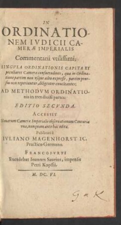 In Ordinationem Iudicii Camerae Imperialis Commentarii utilissimi : Singula Ordinationis Capita Et peculiares Camerae consuetudines, quae in Ordinatione partim non usque adeo expresse, partim prorsus non reperiuntur, diligenter enucleantes ; Ad Methodum Ordinationis in tres divisi partes