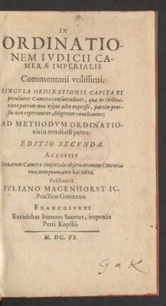 In Ordinationem Iudicii Camerae Imperialis Commentarii utilissimi : Singula Ordinationis Capita Et peculiares Camerae consuetudines, quae in Ordinatione partim non usque adeo expresse, partim prorsus non reperiuntur, diligenter enucleantes ; Ad Methodum Ordinationis in tres divisi partes