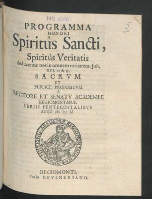 Programma Honori Spiritus Sancti, Spiritus Veritatis deducentis nos in omnem veritatem, Joh. XVI. 12 & 13. Sacrum Et Publice Propositum A Rectore Et Senatu Academiae Regiomontanae. Feriis Pentecostalibus Anno MDCLI.