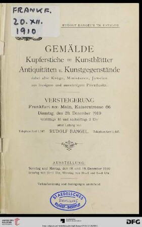 Nr. 776: Katalog / Rudolf Bangel: Versteigerung in Frankfurt a.M.: Gemälde, Kupferstiche, Kunstblätter, Antiquitäten u. Kunstgegenstände : dabei alte Krüge, Miniaturen, Juwelen aus hiesigem und auswärtigem Privatbesitz; Versteigerung: Frankfurt am Main, den 20. Dezember 1910