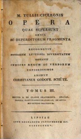 Opera quae supersunt omnia ac deperditorum fragmenta, 3. Brutus s. de claris Oratoribus Orator. Topica. Partitiones oratoriae. De optimo genere Oratorum