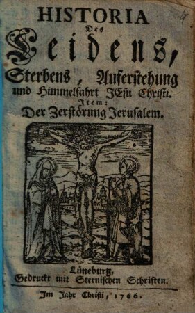 Historia Des Leidens, Sterbens, Auferstehung und Himmelfahrt Jesu Christi. Item: Der Zerstörung Jerusalem