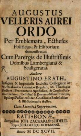 Augustus Velleris Aurei Ordo Per Emblemata, Ectheses Politicas, & Historiam demonstratus : Cum Parergis de Illustrissimis Domibus Lambergianâ & Scaligeranâ