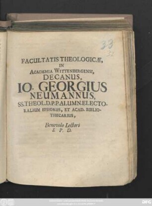 Facultatis Theologicæ, In Academia Wittenbergensi, Decanus, Io. Georgius Neumannus, SS. Theol. D. P. P. Alumn. Electoralium Ephorus, Et Acad. Bibliothecarius, Benevolo Lectori, S. P. D. [P. P. Dom. Palmar. M.DCCII.]