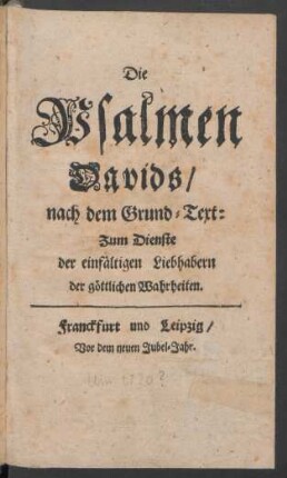 Die Psalmen Davids, nach dem Grund-Text : Zum Dienste der einfältigen Liebhabern der göttlichen Wahrheiten
