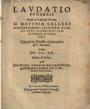 Laudatio funebris Clariss. ac Praestantiss. Viri Dn. M. Matthiae Gelleri