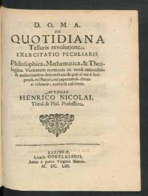 De Quotidiana Telluris revolutione, Exercitatio Peculiaris : Philosophica, Mathematica, & Theologica. Veritatem motionis in terra rationibus & authoritatibus demonstrans, & quae ei vel e Scriptura, vel Natura, vel experientia, obverti videntur, universa resolvens