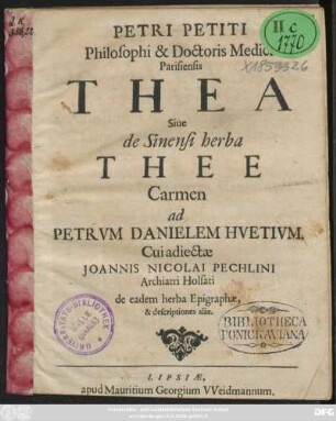Petri Petiti Philosophi & Doctoris Medici Parisiensis Thea Sive de Sinensi herba Thee : Carmen ad Petrum Danielem Huetium