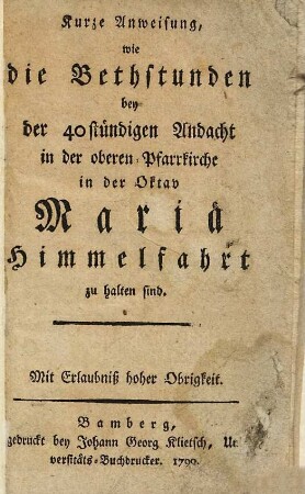Kurze Anweisung, wie die Bethstunden bey der 40stündigen Andacht in der oberen Pfarrkirche in der Oktav Mariä Himmelfahrt zu halten sind