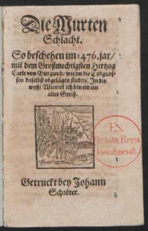 Die Murten Schlacht : So beschehen im 1476. jar/ mit dem Großmechtigsten Hertzog Carle von Burgund/ wie im die Eydgnossen daselbst obgelägen sind/ [et]c. In der wyß/ Wiewol ich bin ein ein alter Greiß