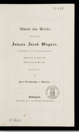 Worte am Grabe des Herrn Johann Jacob Wagner, Geschäftsführers der J. G. Cotta'schen Buchhandlung : Geboren den 13. April 1790, gestorben den 16. Mai 1847
