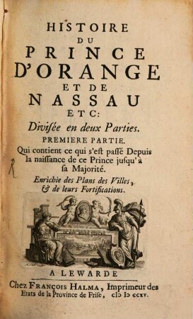 Histoire Du Prince D'Orange Et De Nassau Etc : Divisée en deux Parties, 1. Qui contient ce qui s'est passé Depuis la naissance de ce Prince jusqu'à sa Majorité