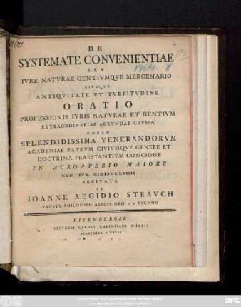 De Systemate Convenientiae Sev Ivre Natvrae Gentivmqve Mercenario Eivsqve Antiqvitate Et Tvrpitvdine Oratio : Professionis Ivris Natvrae Et Gentivm Extraordinariae Adevndae Cavssa Coram Splendidissima Venerandorvm Academiae Patrvm Civivmqve Genere Et Doctrina Praestantivm Concione In Acroaterio Maiore Non. Ivn. CIƆ IƆ CC LXIIII Recitata