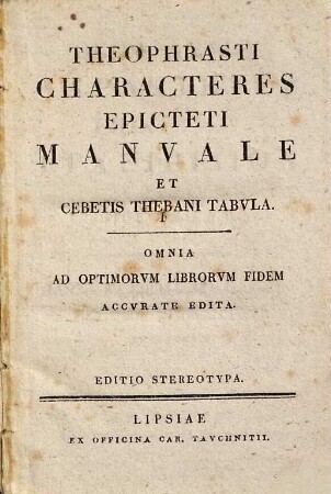 Theophrastu Charactēres, Epictētu Encheiridion kai Kebētos Thēbaiu Pinax : omnia ad optimorum librorum fidem accurate edita = Theophrasti Characteres, Epicteti Manuale et Cebetis Thebani Tabula