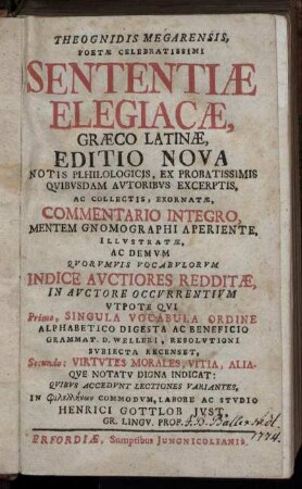 Theognidis Megarensis, Poetæ Celebratissimi Sententiæ Elegiacæ, Græco Latinæ : Notis Plhilologicis [!], Ex Probatissimis Qvibvsdam Avtoribvs Excerptis, Ac Collectis, Exornatæ, Commentario Integro, Mentem Gnomographi Aperiente, Illvstratæ, Ac Demum Qvorvmvis Vocabvlorvm Indice Avctiores Redditæ ... ; Qvibvs Accedvnt Lectiones Variantes