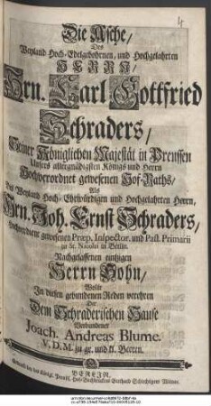 Die Asche, Des Weyland Hoch-Edelgebohrnen, und Hochgelahrten Herrn, Hrn. Carl Gottfried Schraders, Seiner Königlichen Majestät in Preussen ... Hof-Raths, ... Wolte In diesen gebundenen Reden verehren Der Dem Schraderischen Hause Verbundener Joach. Andreas Blume. V. D. M. zu gr. und kl. Beeren.