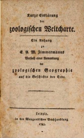 Kurze Erklärung der zoologischen Weltcharte : Ein Anhang zu E. A. W. Zimmermanns Versuch einer Anwendung der zoologischen Geographie auf die Geschichte der Erde