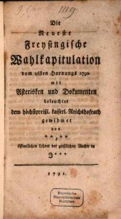 Die Neueste Freysingische Wahlkapitulation vom 26sten Hornungs 1790 : mit Asterisken und Dokumenten beleuchtet dem höchstpreißl. kaiserl. Reichshofrath gewidmet