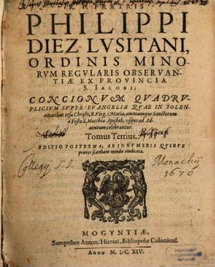 Philippi Diez Lusitani ... Concionum Quadruplicium, 3. Super Evangelia Quae in Solennitatibus Jesu Christi, B. Virg. Mariae, omniumque Sanctorum a Festo S. Matthiae Apostoli, usque ad Adventum celebrantur