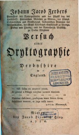 Johann Jacob Ferbers Professors der Naturgeschichte und der Physik bey der Hochfürstl. Petrinischen Akademie zu Mietau, der Königl. Schwedischen und Großherzogl. Toscanischen Akademie der Wissenschaften, der öffentl. Ackerbaus-Gesellschaft zu Vicenza, Padua und Florenz, und der Naturforsch. Gesellsch. zu Berlin Mitglieds Versuch einer Oryktographie von Derbyshire in England