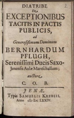 Diatribe De Exceptionibus Tacitis In Pactis Publicis : ad Generosißimum Dominum Bernhardum Pflugh, Serenissimi Ducis Saxo-Ienensis Aulae Mareschallum