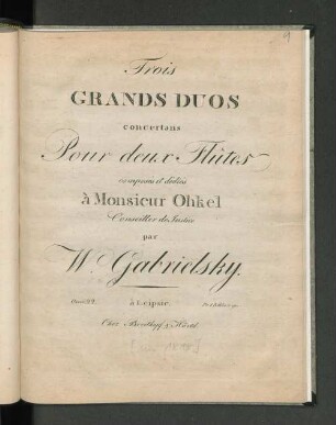 Trois Grands Duos concertans Pour deux Flûtes composés et dédiés à Monsieur Ohkel Conseiller de Justice par W. Gabrielsky.
