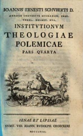 Ioannis Ernesti Schuberti D. ... Institutionvm Theologiae Polemicae Pars .... 4