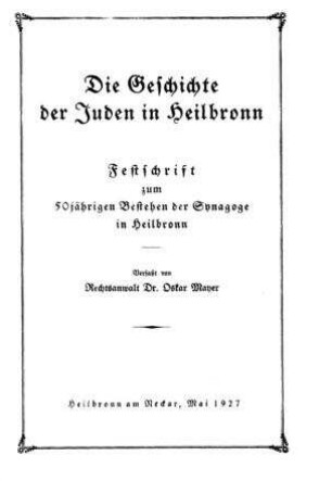 Die Geschichte der Juden in Heilbronn : Festschrift zum 50jährigen Bestehen der Synagoge in Heilbronn / verf. von Oskar Mayer