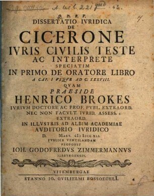 Dissertatio Ivridica De Cicerone Ivris Civilis Teste Ac Interprete Speciatim In Primo De Oratore Libro A Cap. I Vsqve Ad C.XXXVIII.