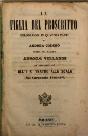 La figlia del proscritto : melodramma in quattro parti ; da rappresentarsi all'I. R. Teatro alla Scalanel carnevale 1851 - 52