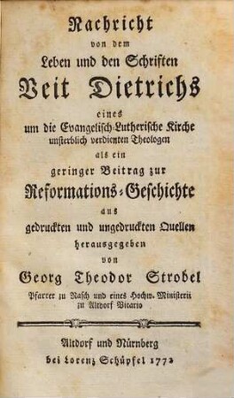 Nachricht von dem Leben und den Schriften Veit Dietrichs eines um die Evangelisch-Lutherische Kirche unsterblich verdienten Theologen
