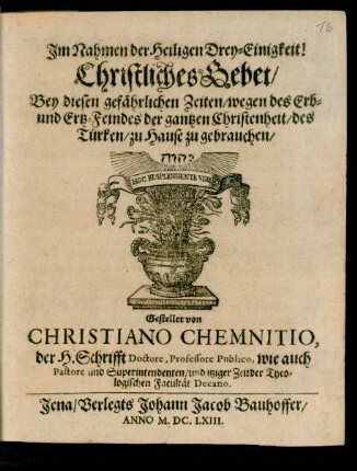 Christliches Gebet/ Bey diesen gefährlichen Zeiten/ wegen des Erb- und Ertz-Feindes der gantzen Christenheit/ des Türken/ zu Hause zu gebrauchen