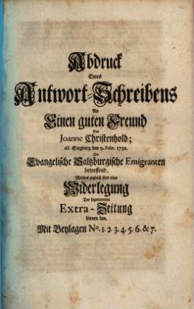 Abdruck Eines Antwort-Schreibens An Einen guten Freund : dd. Siegburg den 9. Febr. 1732 ; Die Evangelische Saltzburgische Emigranten betreffend, Welches zugleich statt einer Widerlegung Der sogenannten Extra-Zeitung dienen kan
