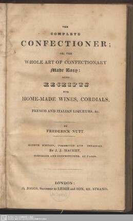 The complete confectioner : or, the whole art of confectionary, made easy: also receipts for home-made wines, cordials, french and italian liqueurs