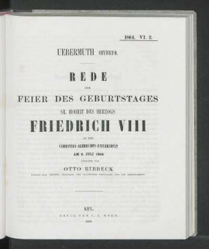 Uebermuth (Hybris). Rede Zur Feier Des Geburtstages Sr. Hoheit Des Herzogs Friedrich VIII An Der Christian-Albrechts-Universität Am 6. Juli 1864 Gehalten Von Otto Ribbeck Doctor Phil. Ordentl. Professor Der Classischen Philologie und der Beredsamkeit.