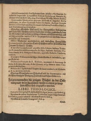 Folgen nunmehro die jenigen Bücher in der Ordnung nach ihren Facultäten/ welche in etwas zu langsam allhier sind eingegeben worden. Libri Theologici.