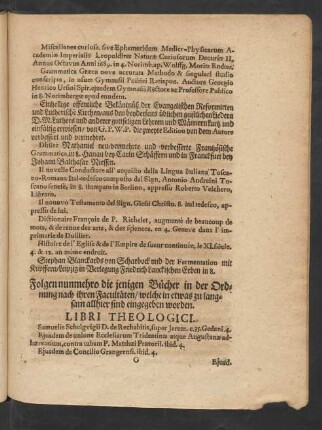 Folgen nunmehro die jenigen Bücher in der Ordnung nach ihren Facultäten/ welche in etwas zu langsam allhier sind eingegeben worden. Libri Theologici.