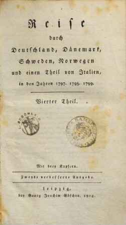 Reise durch Deutschland, Dänemark, Schweden, Norwegen und einen Theil von Italien, in den Jahren 1797, 1798, 1799. 4