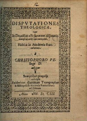Disputationes Theologicae, Quae In Decadibus octo sacrarum disputtationum prius editis non continentur : Habitae in Academia Francofurtana