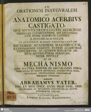 Ad Orationem Inauguralem De Anatomico Acerbius Castigato, Qua Munus Professoris Medicinae Ordinarii Clementissime Sibi Demandatum More Maiorum Capessit D. XVIII. Dec. An. MDCCXIX. ... Rectorem Academiae Magnificum ... Invitat Et De Mechanismo Quo Natura Utitur In Obturando Foramine Ovali Et Ductu Arterioso, Coniecturas Suas, Occasione Observationis Antatomicae Perquam Curiosae