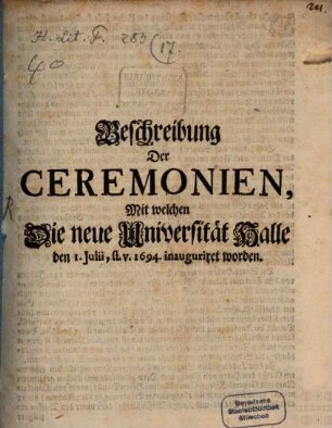 Beschreibung der Ceremonien, mit welchen die neue Universität Halle den 1. Julii, st. v. 1694. inauguriret worden