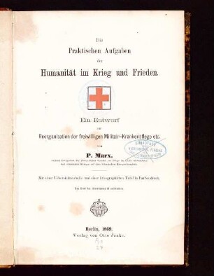 Die praktischen Aufgaben der Humanität im Krieg und Frieden : ein Entwurf zur Reorganisation der freiwilligen Militair-Krankenpflege etc.
