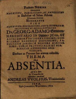 Praesente Numine ... Moderante ... Dn. Georg-Adamo Struven ... Thema De Absentia ... defendere conabitur Andreas VVolfius, Vratislaviensis
