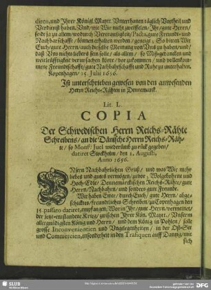 Lit. L. Copia Der Schwedischen Herrn Reichs-Rähte Schreibens, an die Dänische Herrn Reichs-Rähte, so Mons[ieur] Juel wiederumb zu rück gegeben, datiret Stockholm, den 1. Augusti, Anno 1656