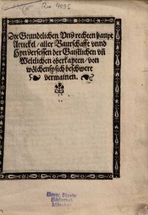 Dye Grundtlichen Vnd rechten haupt Artickel aller Baurschafft vnnd Hyndersessen der Gaistlichen vn[d] Weltlichen oberkayten, von wölchen sy sich beschwert vermainen
