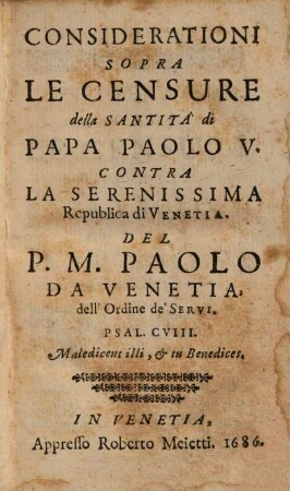 Opere del padre Paolo dell'ordine de'Servi e theologo della serenissima republica di Venetia, 2.. Considerationi sopra le censure di p. Paolo V. contr. la rep. di Venetia u.a.