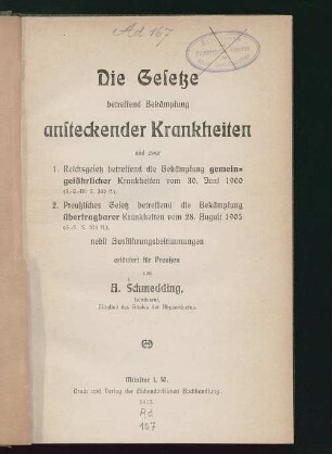 Die Gesetze betreffend Bekämpfung ansteckender Krankheiten : und zwar 1. Reichsgesetz betr. die Bekämpfung gemeingefährlicher Krankheiten vom 30.6.1900 ; 2. Preußisches Gesetz betr. die Bekämpfung übertragbarer Krankheiten vom 28.8.1905 nebst Ausführungsbestimmungen erl. für Preussen