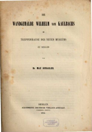 Die Wandgemälde Wilhelm von Kaulbachs im Treppenhause des Neuen Museums zu Berlin